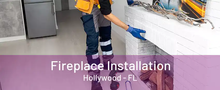 Fireplace Installation Hollywood - FL