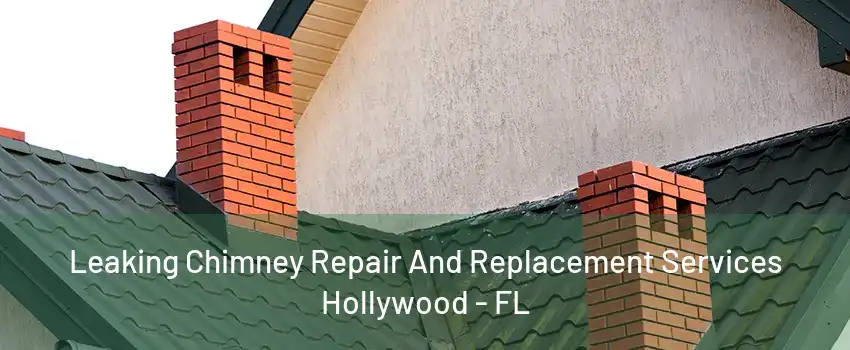 Leaking Chimney Repair And Replacement Services Hollywood - FL