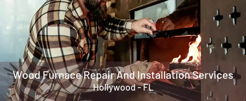 Wood Furnace Repair And Installation Services Hollywood - FL